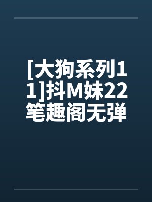 [大狗系列11]抖M妹22笔趣阁无弹窗封面