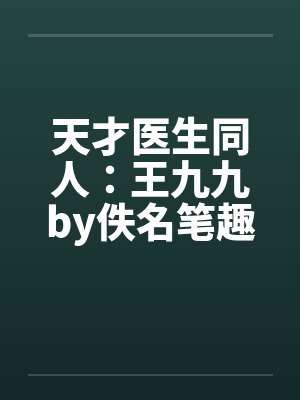 天才医生同人：王九九by佚名笔趣阁无弹窗封面