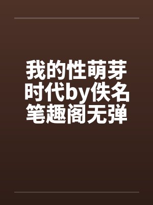 我的性萌芽时代by佚名笔趣阁无弹窗封面