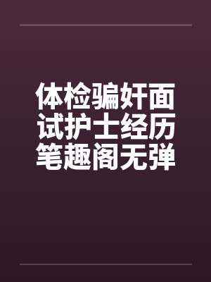体检骗奸面试护士经历笔趣阁无弹窗封面