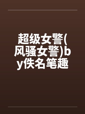 超级女警(风骚女警)by佚名笔趣阁无弹窗封面