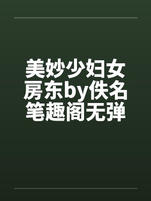 美妙少妇女房东by佚名笔趣阁无弹窗封面