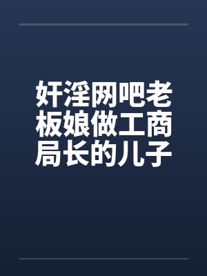 奸淫网吧老板娘做工商局长的儿子真好淫荡少妇杨燕珍封面