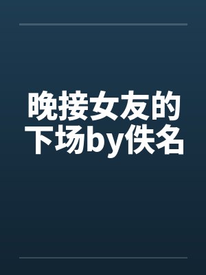 晚接女友的下场by佚名封面