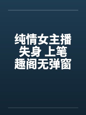 纯情女主播失身 上笔趣阁无弹窗封面