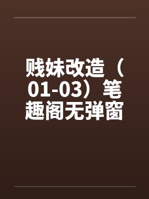 贱妹改造（01-03）笔趣阁无弹窗封面