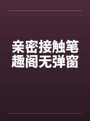 亲密接触笔趣阁无弹窗封面