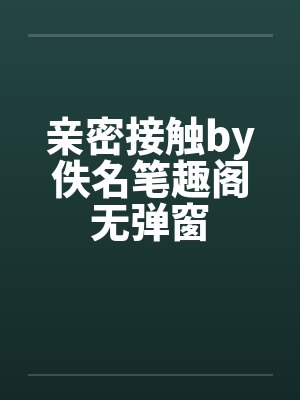 亲密接触by佚名笔趣阁无弹窗封面