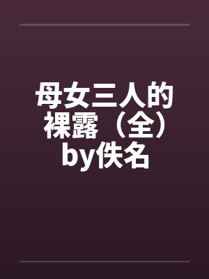 母女三人的裸露（全）by佚名封面