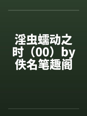 淫虫蠕动之时（00）by佚名笔趣阁无弹窗封面