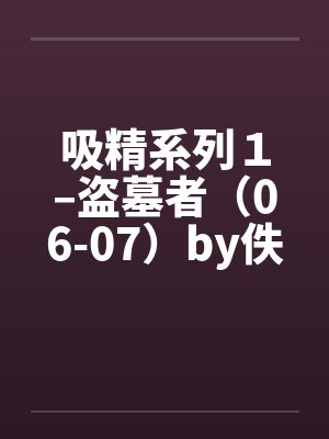 吸精系列１–盗墓者（06-07）by佚名封面
