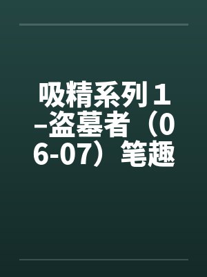 吸精系列１–盗墓者（06-07）笔趣阁无弹窗封面