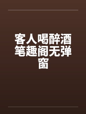 客人喝醉酒笔趣阁无弹窗封面
