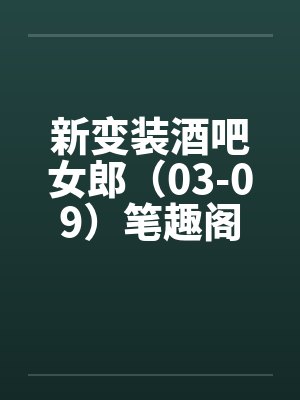 新变装酒吧女郎（03-09）笔趣阁无弹窗封面