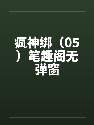疯神绑（05）笔趣阁无弹窗封面