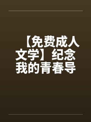 【免费成人文学】纪念我的青春导师笔趣阁无弹窗封面