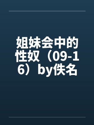 姐妹会中的性奴（09-16）by佚名封面