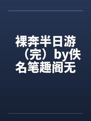 裸奔半日游（完）by佚名笔趣阁无弹窗封面