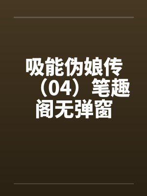 吸能伪娘传（04）笔趣阁无弹窗封面