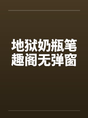 地狱奶瓶笔趣阁无弹窗封面