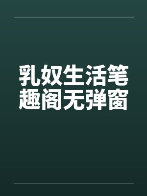 乳奴生活笔趣阁无弹窗封面