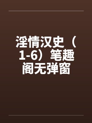 淫情汉史（1-6）笔趣阁无弹窗封面