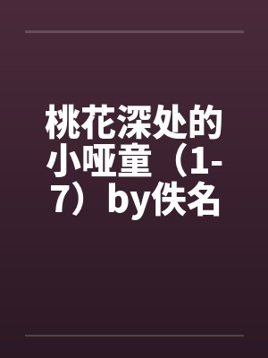 桃花深处的小哑童（1-7）by佚名封面
