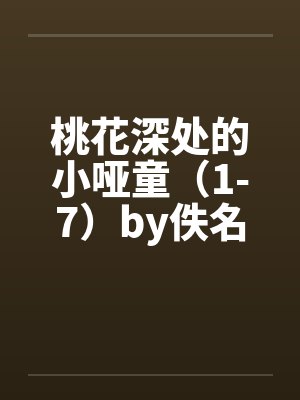 桃花深处的小哑童（1-7）by佚名笔趣阁无弹窗封面
