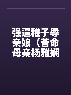强逼稚子辱亲娘（苦命母亲杨雅娴）笔趣阁无弹窗封面