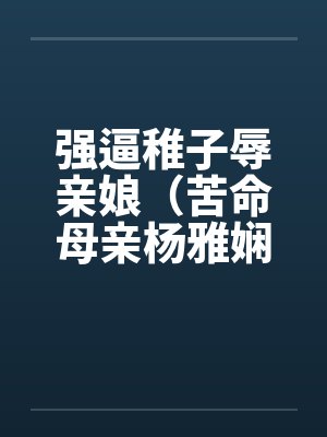 强逼稚子辱亲娘（苦命母亲杨雅娴）by佚名笔趣阁无弹窗封面