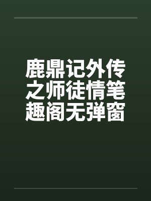 鹿鼎记外传之师徒情笔趣阁无弹窗封面