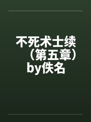 不死术士续（第五章）by佚名封面