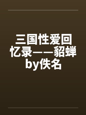 三国性爱回忆录——貂蝉by佚名封面