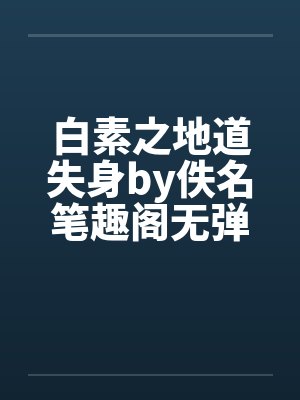 白素之地道失身by佚名笔趣阁无弹窗封面