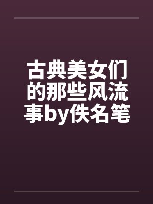 古典美女们的那些风流事by佚名笔趣阁无弹窗封面