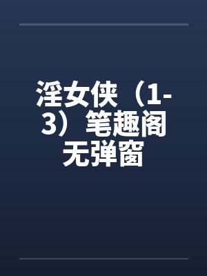 淫女侠（1-3）笔趣阁无弹窗封面