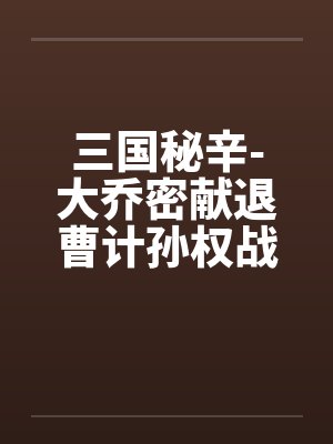 三国秘辛-大乔密献退曹计孙权战前大练兵by佚名封面