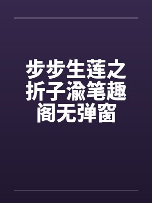 步步生莲之折子渝笔趣阁无弹窗封面
