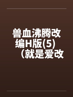 兽血沸腾改编H版(5) （就是爱改编版）封面