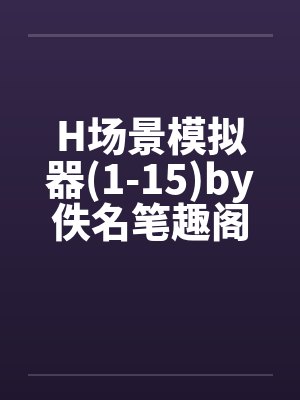 H场景模拟器(1-15)by佚名笔趣阁无弹窗封面