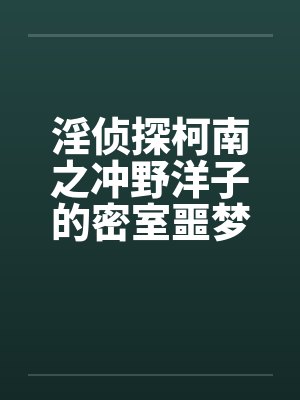 淫侦探柯南之冲野洋子的密室噩梦（1～2）by佚名封面
