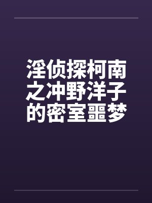 淫侦探柯南之冲野洋子的密室噩梦（1～2）by佚名笔趣阁无弹窗封面