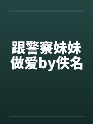 跟警察妹妹做爱by佚名封面