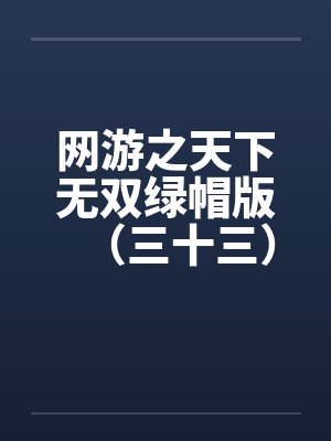 网游之天下无双绿帽版（三十三）by佚名笔趣阁无弹窗封面