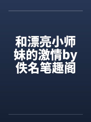 和漂亮小师妹的激情by佚名笔趣阁无弹窗封面