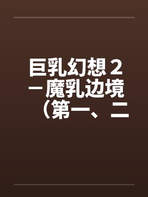 巨乳幻想２－魔乳边境（第一、二章）by佚名封面