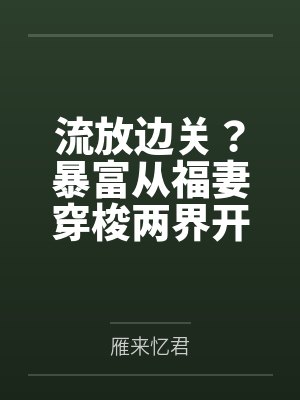 流放边关？暴富从福妻穿梭两界开始封面