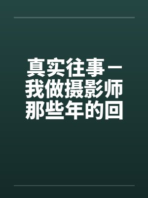 真实往事－我做摄影师那些年的回忆by佚名封面
