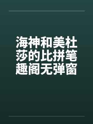 海神和美杜莎的比拼笔趣阁无弹窗封面