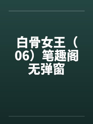 白骨女王（06）笔趣阁无弹窗封面